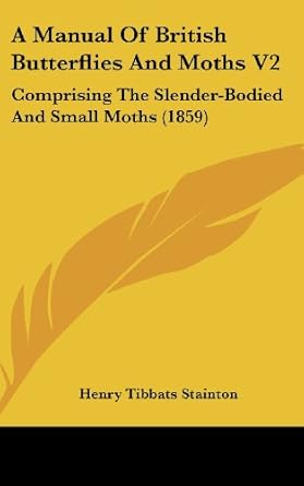 a manual of british butterflies and moths comprising the slender bodied and small moths 1st edition henry