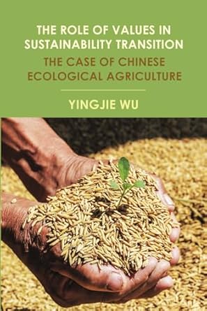 the role of values in sustainability transition the case of chinese ecological agriculture 1st edition