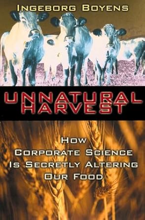 unnatural harvest how corporate science is secretly altering our food 1st edition ingeborg boyens 038525749x,