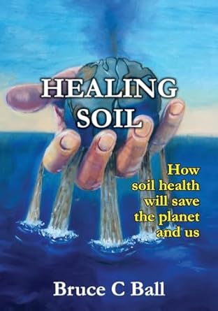 healing soil how soil health will save the planet and us 1st edition bruce ball 1739593103, 978-1739593100