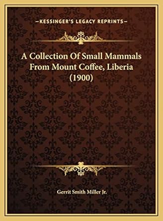 a collection of small mammals from mount coffee liberia 1st edition gerrit smith miller jr 1169422659,