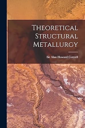 theoretical structural metallurgy 1st edition sir alan howard cottrell 1015168388, 978-1015168381