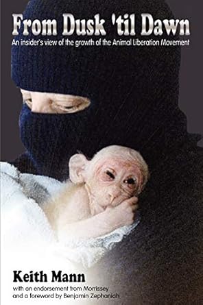 from dusk til dawn an insiders view of the growth of the animal liberation movement 1st edition keith mann