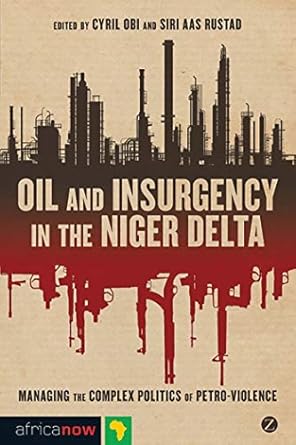 oil and insurgency in the niger delta managing the complex politics of petro violence 1st edition cyril obi