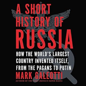 a short history of russia how the worlds largest country invented itself from the pagans to putin 1st edition