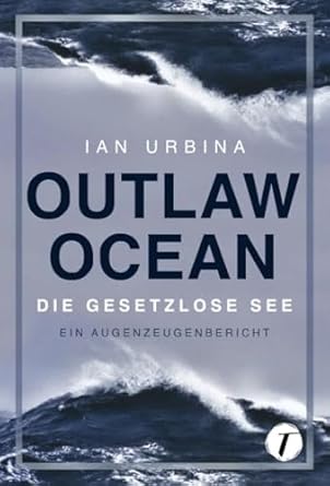 outlaw ocean die gesetzlose see 1st edition ian urbina ,kerstin fricke ,claudia hahn ,tanja lampa 2496700865,