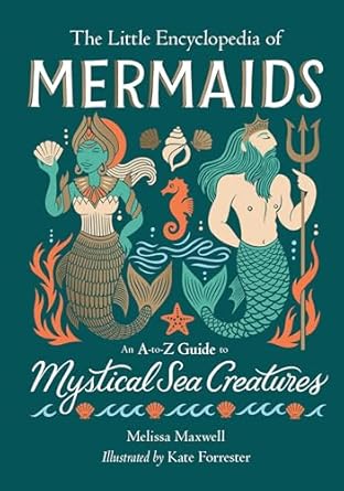 the little encyclopedia of mermaids an a to z guide to mystical sea creatures 1st edition melissa maxwell