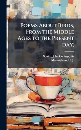 poems about birds from the middle ages to the present day 1st edition john collings squire ,h j 1888 1952