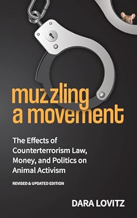 muzzling a movement the effects of counterterrorism law money and politics on animal activism revised and 1st
