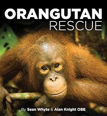 orangutan rescue saving borneos orangutans 1st edition sean whyte ,alan knight 178281535x, 978-1782815358