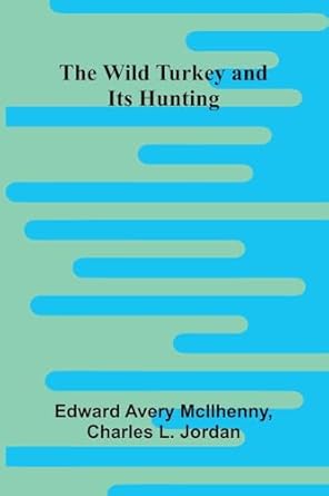 the wild turkey and its hunting 1st edition edward avery mcilhenny ,charles l jordan 936839217x,