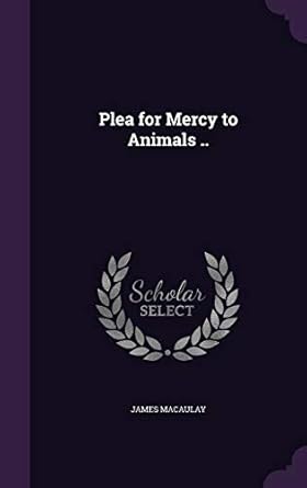 plea for mercy to animals 1st edition dr james macaulay 1347553002, 978-1347553008