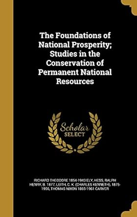 the foundations of national prosperity studies in the conservation of permanent national resources 1st