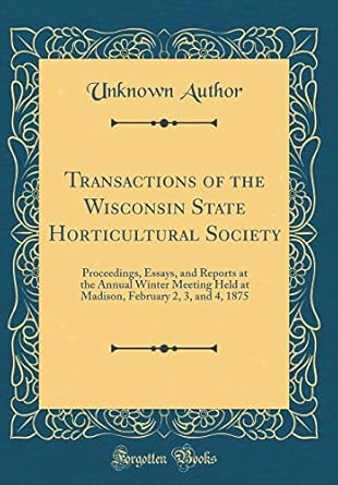 transactions of the wisconsin state horticultural society proceedings essays and reports at the annual winter