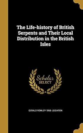 the life history of british serpents and their local distribution in the british isles 1st edition gerald