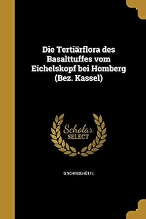 die tertiarflora des basalttuffes vom eichelskopf bei homberg 1st edition g schindehutte 1361876182,