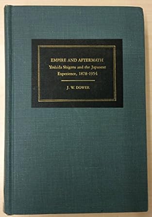 empire and aftermath yoshida shigeru and the japanese experience 1878 1954 1st edition john w dower