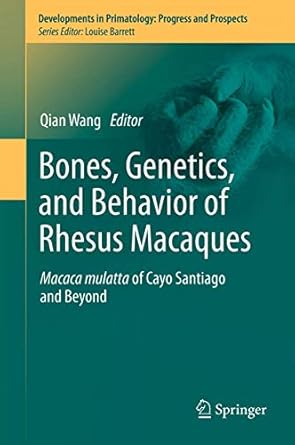 bones genetics and behavior of rhesus macaques macaca mulatta of cayo santiago and beyond 1st edition qian