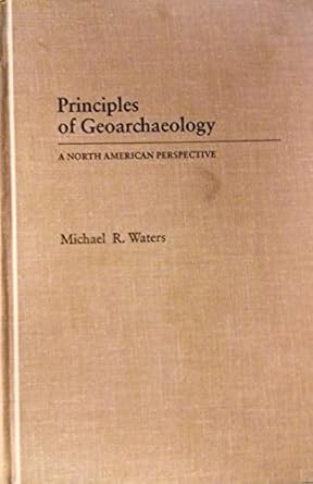 principles of geoarchaeology a north american perspective 1st edition michael r waters 0816509891,