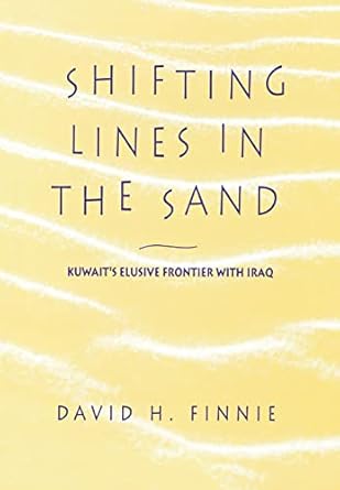 shifting lines in the sand kuwaits elusive frontier with iraq 1st edition david h finnie 0674806395,
