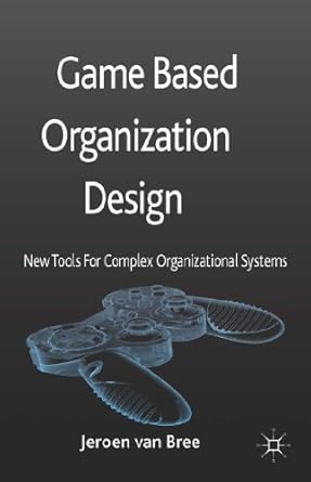 game based organization design new tools for complex organizational systems 1st edition kenneth a loparo