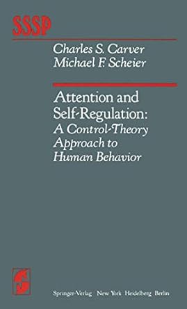attention and self regulation a control theory approach to human behavior 1st edition c s s carver ,m f