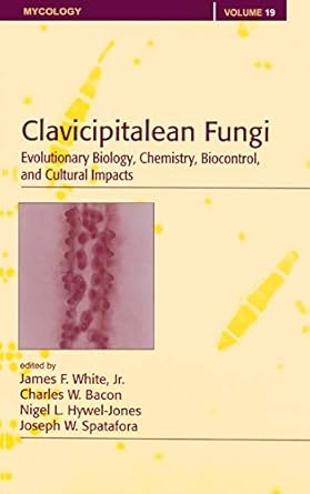 clavicipitalean fungi evolutionary biology chemistry biocontrol and cultural impacts 1st edition james f
