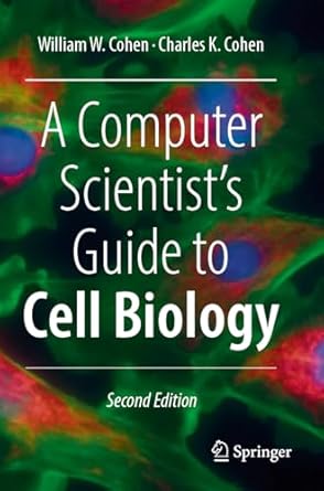 a computer scientists guide to cell biology 1st edition william w cohen ,charles k cohen 3031559096,