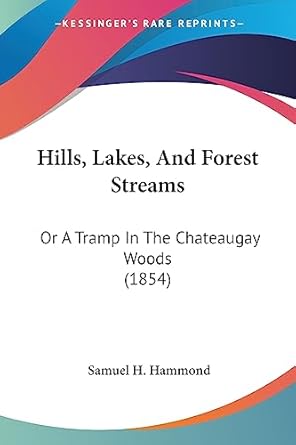hills lakes and forest streams or a tramp in the chateaugay woods 1st edition samuel h hammond 1436870399,