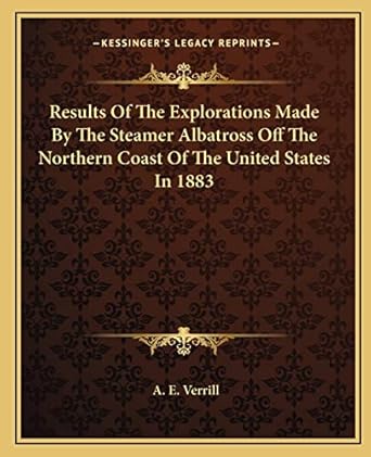 results of the explorations made by the steamer albatross off the northern coast of the united states in 1883