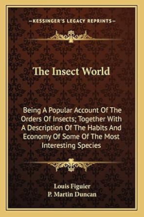 the insect world being a popular account of the orders of insects together with a description of the habits