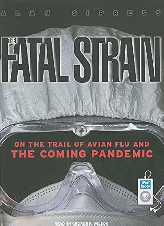 the fatal strain on the trail of avian flu and the coming pandemic 1st edition alan sipress ,george k wilson