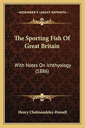 the sporting fish of great britain with notes on ichthyology 1st edition henry cholmondeley pennell