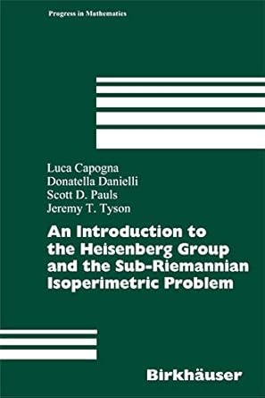 an introduction to the heisenberg group and the sub riemannian isoperimetric problem 1st edition luca capogna