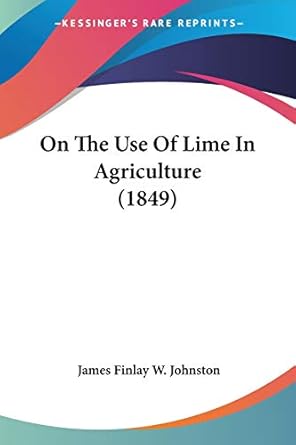 on the use of lime in agriculture 1st edition james finlay w johnston 1437107087, 978-1437107081