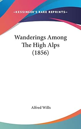 wanderings among the high alps 1st edition alfred wills sir 1160017778, 978-1160017770