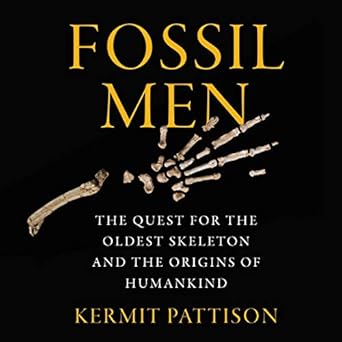 fossil men the quest for the oldest skeleton and the origins of humankind 1st edition kermit pattison ,roger