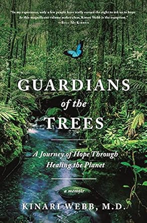 guardians of the trees a journey of hope through healing the planet a memoir 1st edition kinari webb m d