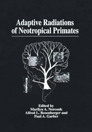 adaptive radiations of neotropical primates 1st edition marilyn a norconk ,alfred l rosenberger ,paul a