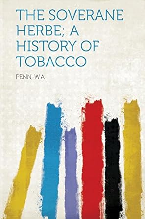the soverane herbe a history of tobacco 1st edition penn w a 1313221759, 978-1313221757