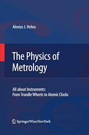 the physics of metrology all about instruments from trundle wheels to atomic clocks 1st edition alex hebra