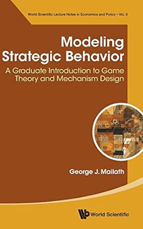 modeling strategic behavior a graduate introduction to game theory and mechanism design 1st edition george j