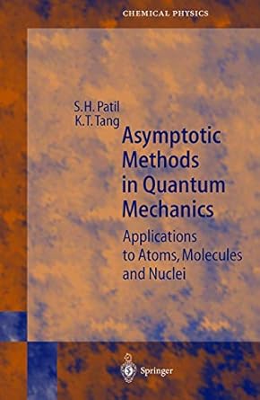 asymptotic methods in quantum mechanics application to atoms molecules and nuclei 1st edition s h patil ,k t