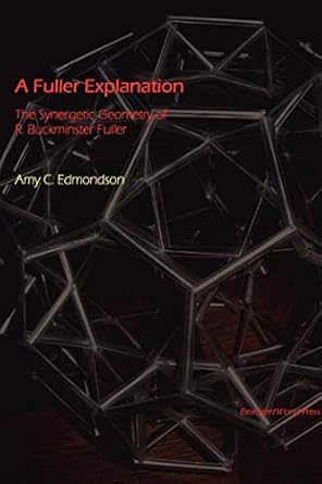 a fuller explanation the synergetic geometry of r buckminster fuller 1st edition professor amy edmondson