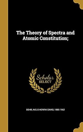 the theory of spectra and atomic constitution 1st edition niels henrik david 1885 1962 bohr 137125849x,