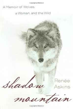 shadow mountain a memoir of wolves a woman and the wild 1st edition renee askins 0385482221, 978-0385482226