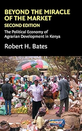 beyond the miracle of the market the political economy of agrarian development in kenya 1st edition robert h
