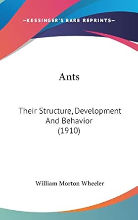 ants their structure development and behavior 1st edition professor william morton wheeler 1120262828,