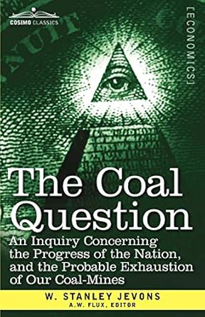the coal question an inquiry concerning the progress of the nation and the probable exhaustion of our coal