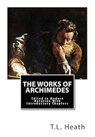 the works of archimedes edited in modern notation with introductory chapters 1st edition t l heath sc d